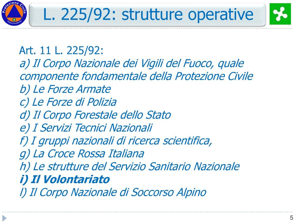 Le Forze Armate c) Le Forze di Polizia d) Il Corpo Forestale dello Stato e) I Servizi Tecnici Nazionali f) I