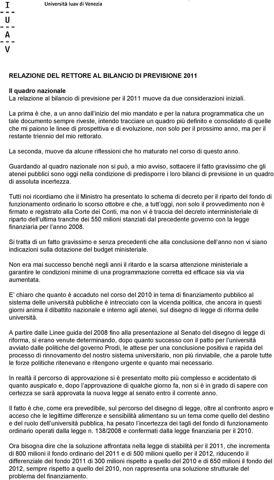 paiono le linee di prospettiva e di evoluzione, non solo per il prossimo anno, ma per il restante triennio del mio rettorato.