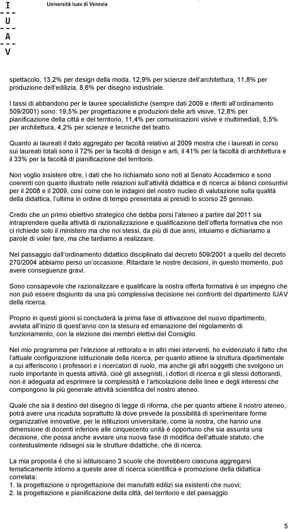 città e del territorio, 11,4% per comunicazioni visive e multimediali, 5,5% per architettura, 4,2% per scienze e tecniche del teatro.