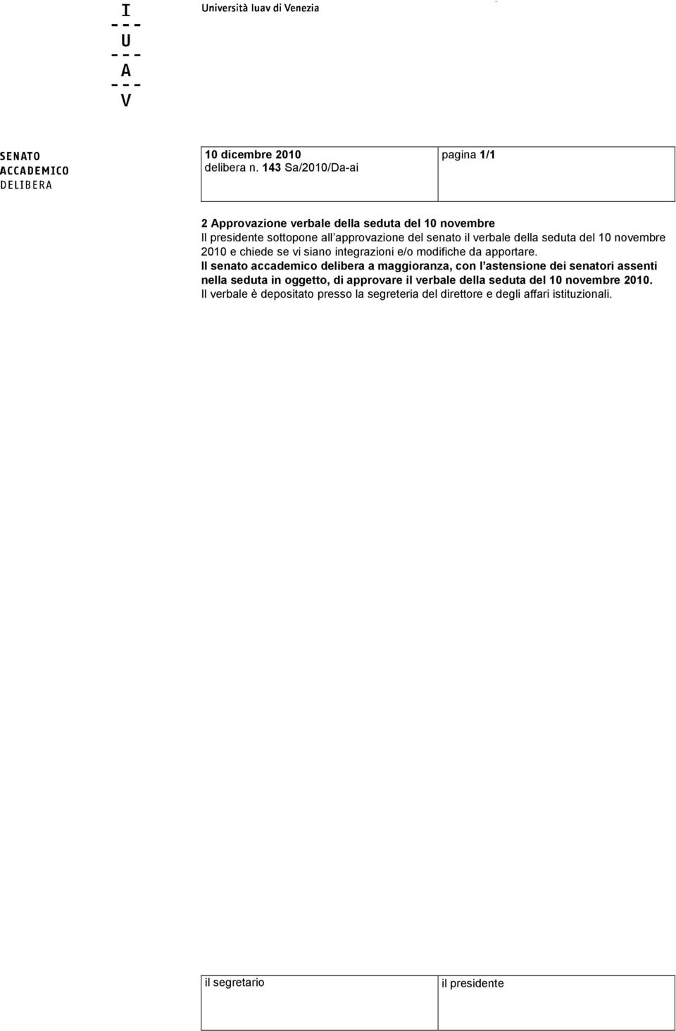 verbale della seduta del 10 novembre 2010 e chiede se vi siano integrazioni e/o modifiche da apportare.