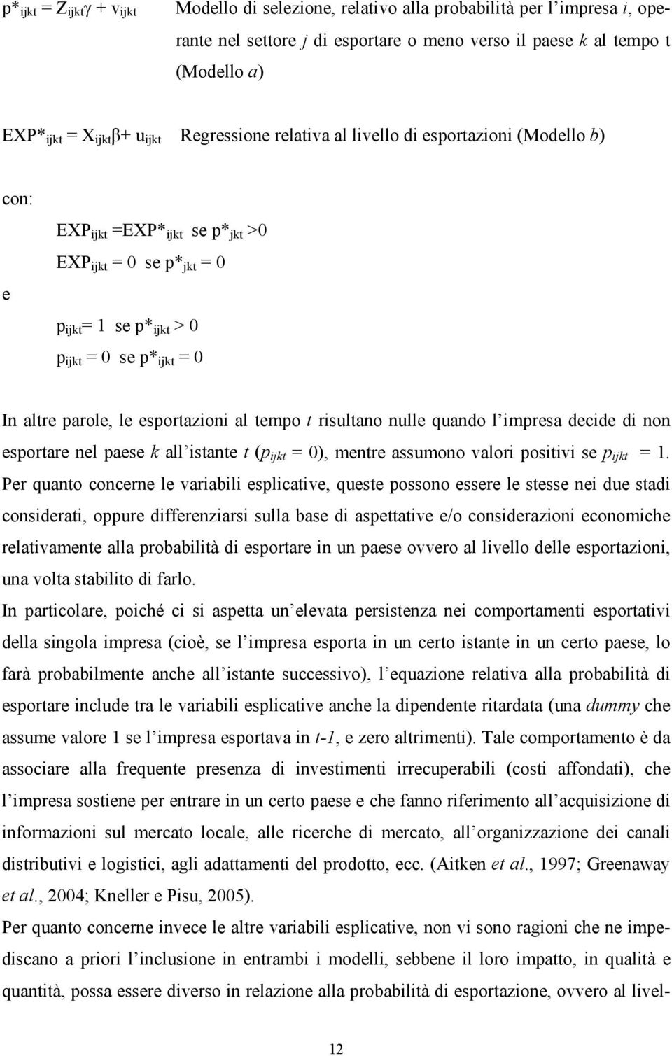 parole, le esportazioni al tempo t risultano nulle quando l impresa decide di non esportare nel paese k all istante t (p ijkt = 0), mentre assumono valori positivi se p ijkt = 1.