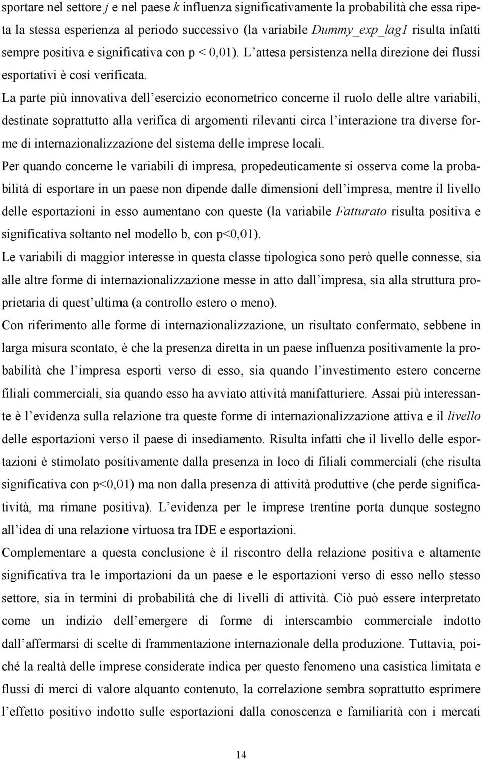 La parte più innovativa dell esercizio econometrico concerne il ruolo delle altre variabili, destinate soprattutto alla verifica di argomenti rilevanti circa l interazione tra diverse forme di