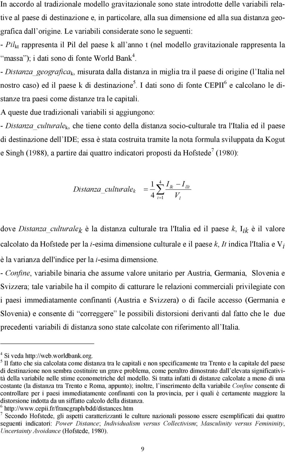 - Distanza_geografica k, misurata dalla distanza in miglia tra il paese di origine (l Italia nel nostro caso) ed il paese k di destinazione 5.