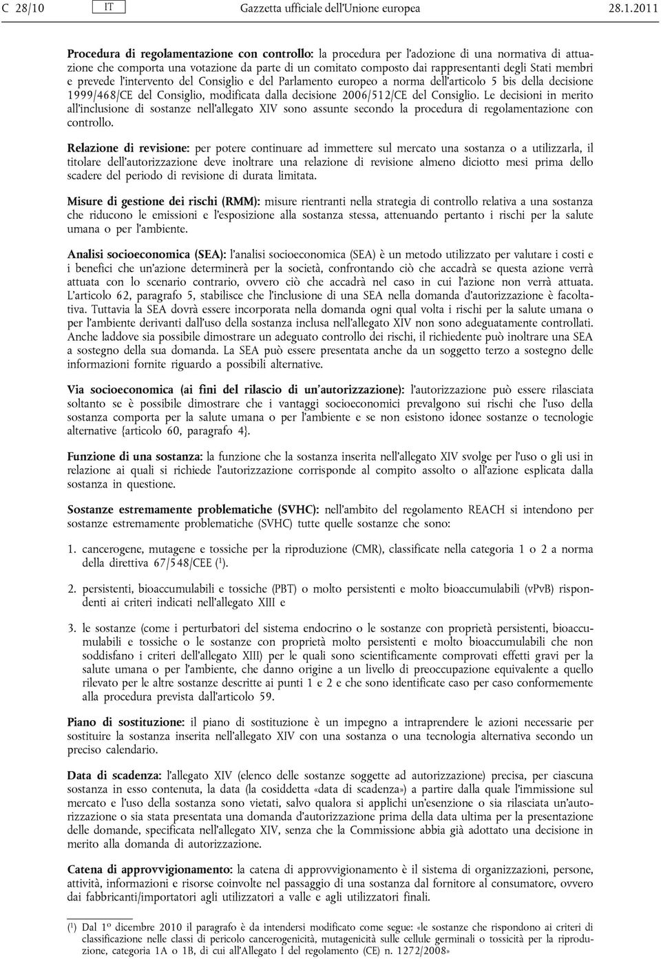 2011 Procedura di regolamentazione con controllo: la procedura per l adozione di una normativa di attuazione che comporta una votazione da parte di un comitato composto dai rappresentanti degli Stati