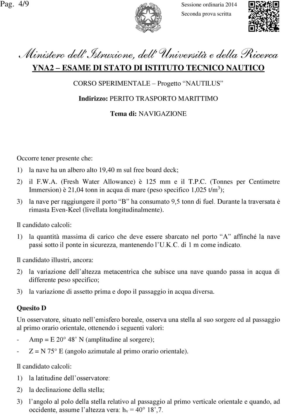 (Tonnes per Centimetre Immersion) è 21,04 tonn in acqua di mare (peso specifico 1,025 t/m 3 ); 3) la nave per raggiungere il porto B ha consumato 9,5 tonn di fuel.