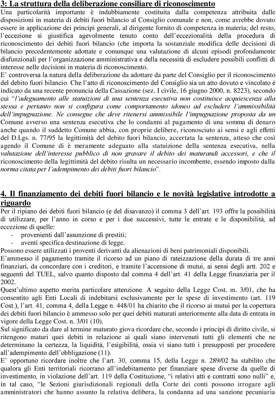 tenuto conto dell eccezionalità della procedura di riconoscimento dei debiti fuori bilancio (che importa la sostanziale modifica delle decisioni di bilancio precedentemente adottate e comunque una