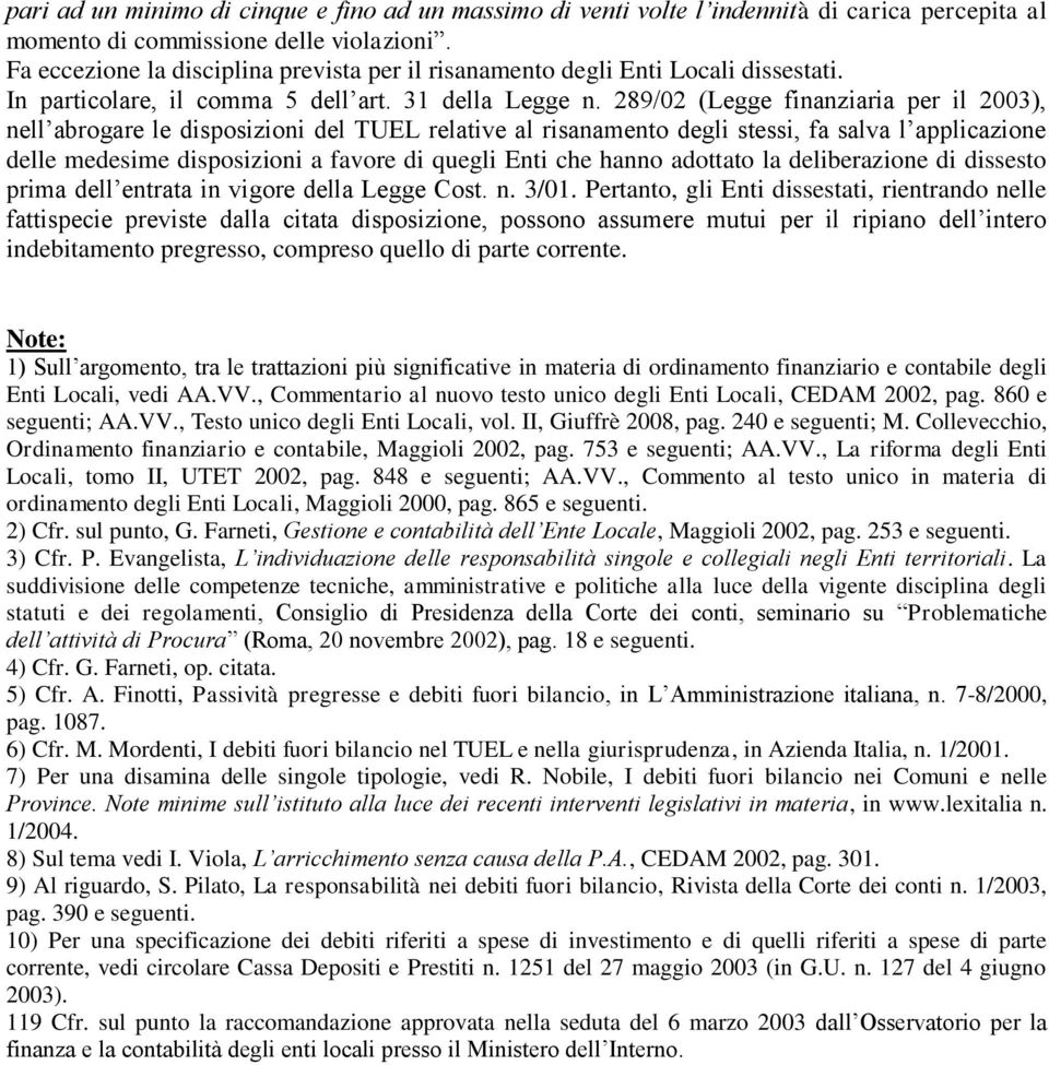 289/02 (Legge finanziaria per il 2003), nell abrogare le disposizioni del TUEL relative al risanamento degli stessi, fa salva l applicazione delle medesime disposizioni a favore di quegli Enti che