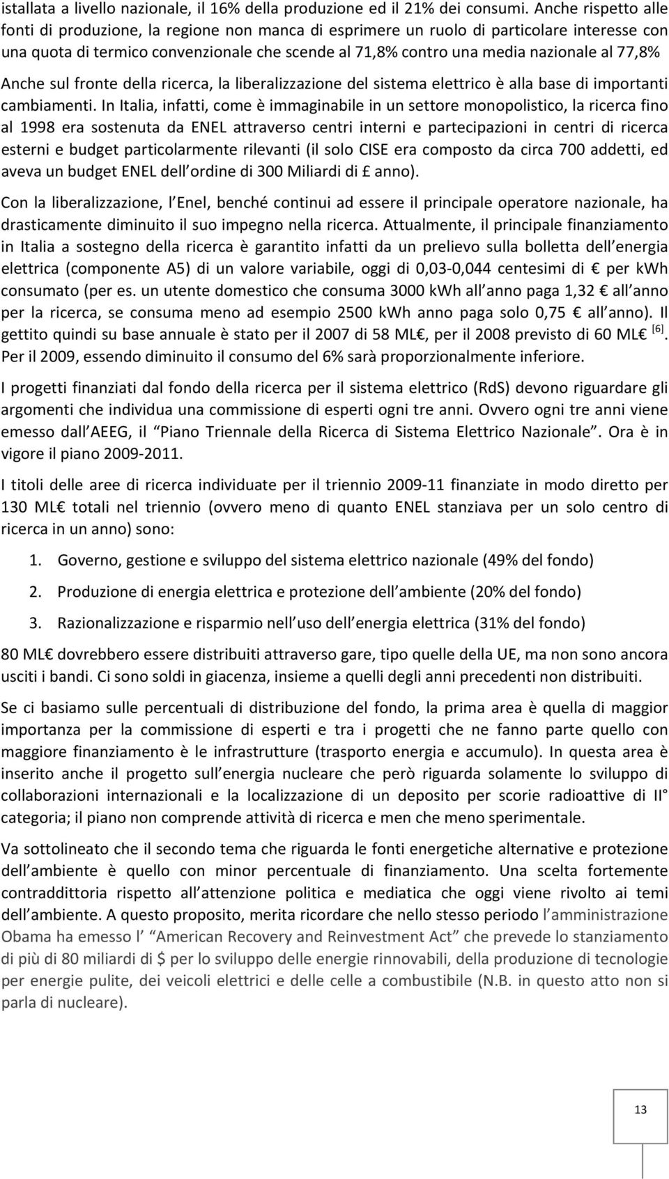 77,8% Anche sul fronte della ricerca, la liberalizzazione del sistema elettrico è alla base di importanti cambiamenti.