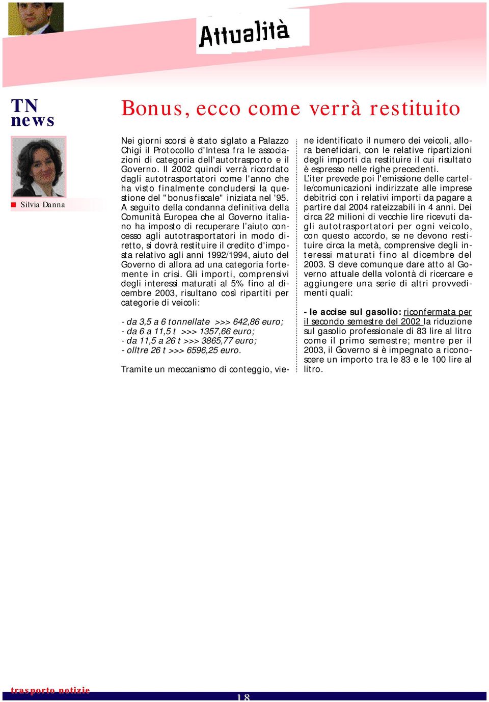 A seguito della condanna definitiva della Comunità Europea che al Governo italiano ha imposto di recuperare l aiuto concesso agli autotrasportatori in modo diretto, si dovrà restituire il credito