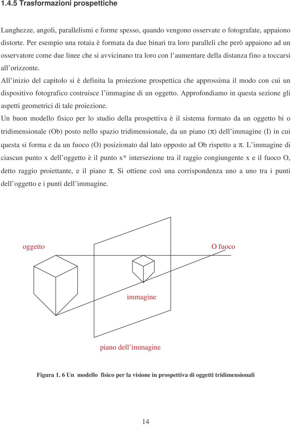 All zo del captolo s è defta la proezoe prospettca che approssma l modo co cu u dsposto fotografco costrusce l mmage d u oggetto. Approfodamo questa sezoe gl aspett geometrc d tale proezoe.