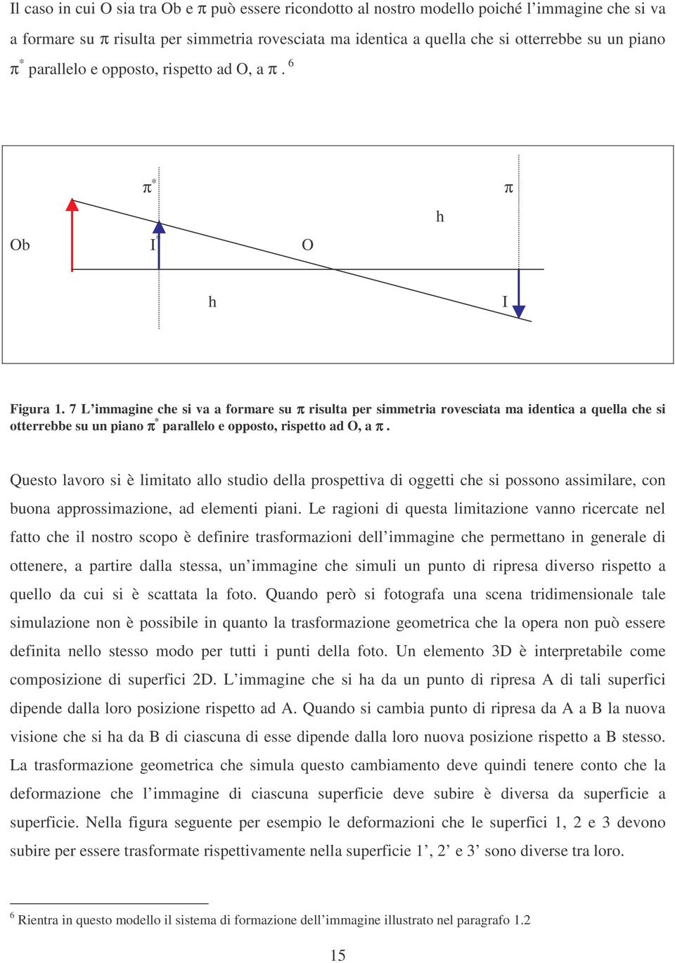 Questo laoro s è lmtato allo studo della prospetta d oggett che s possoo assmlare, co buoa approssmazoe, ad elemet pa.