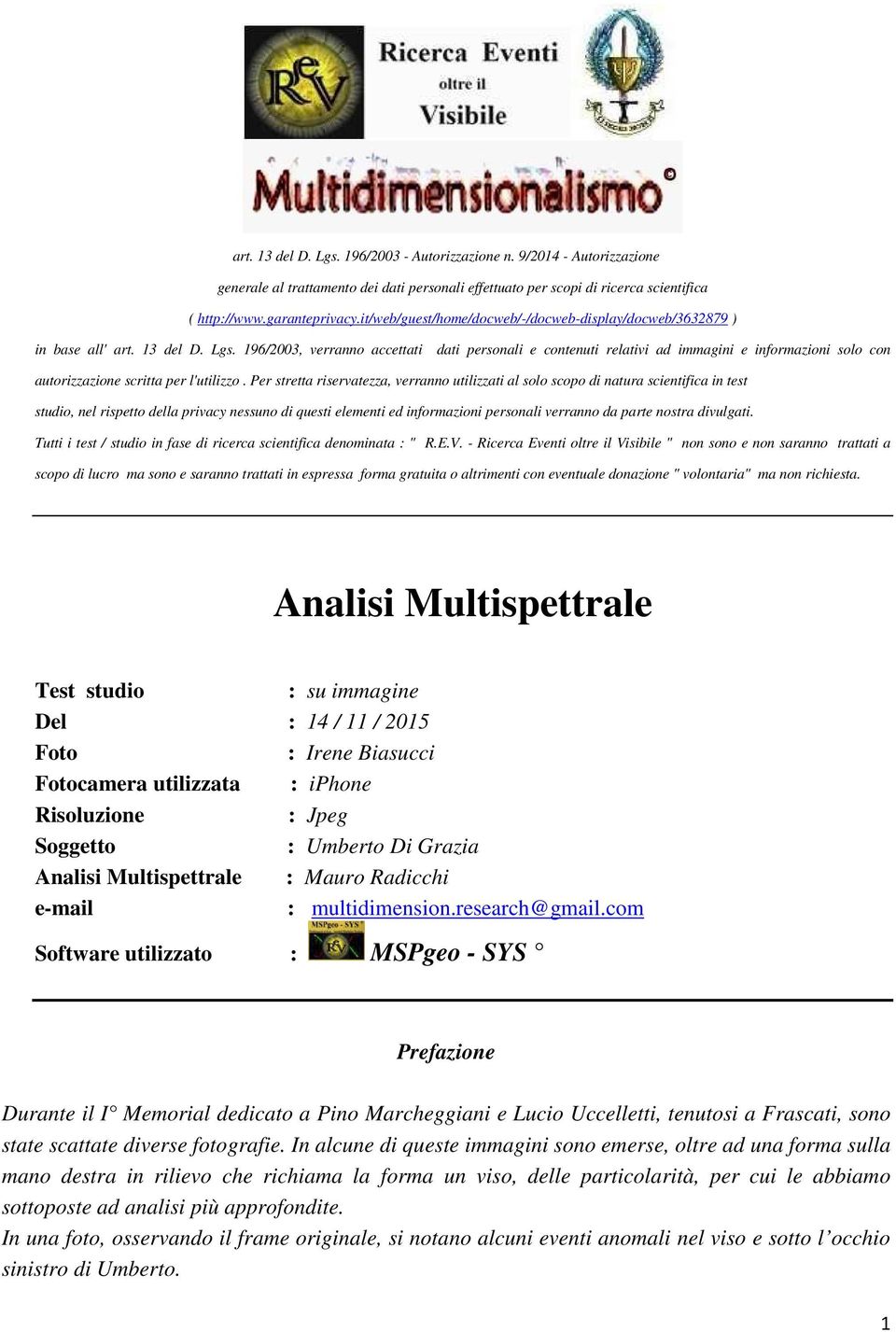 196/2003, verranno accettati dati personali e contenuti relativi ad immagini e informazioni solo con autorizzazione scritta per l'utilizzo.