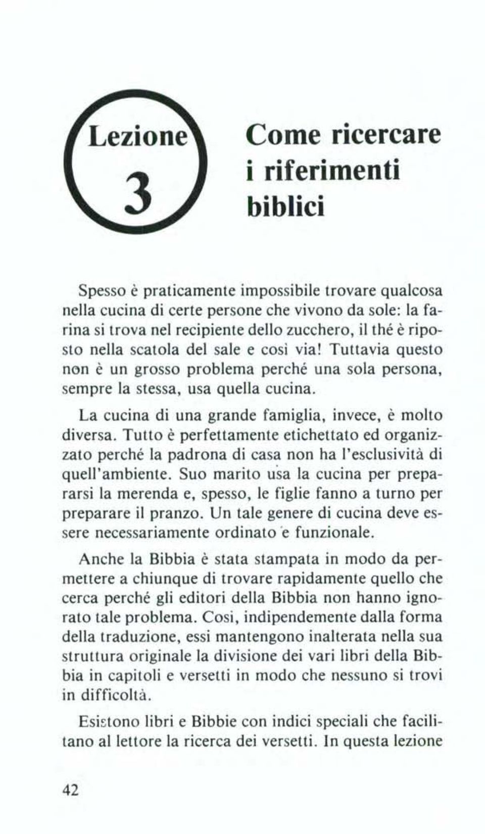 La cucina di una grande famiglia, invece, è molto diversa. Tutto è perfettamente etichettato ed organizzato perché la padrona di casa non ha l'esclusività di quell'ambiente.