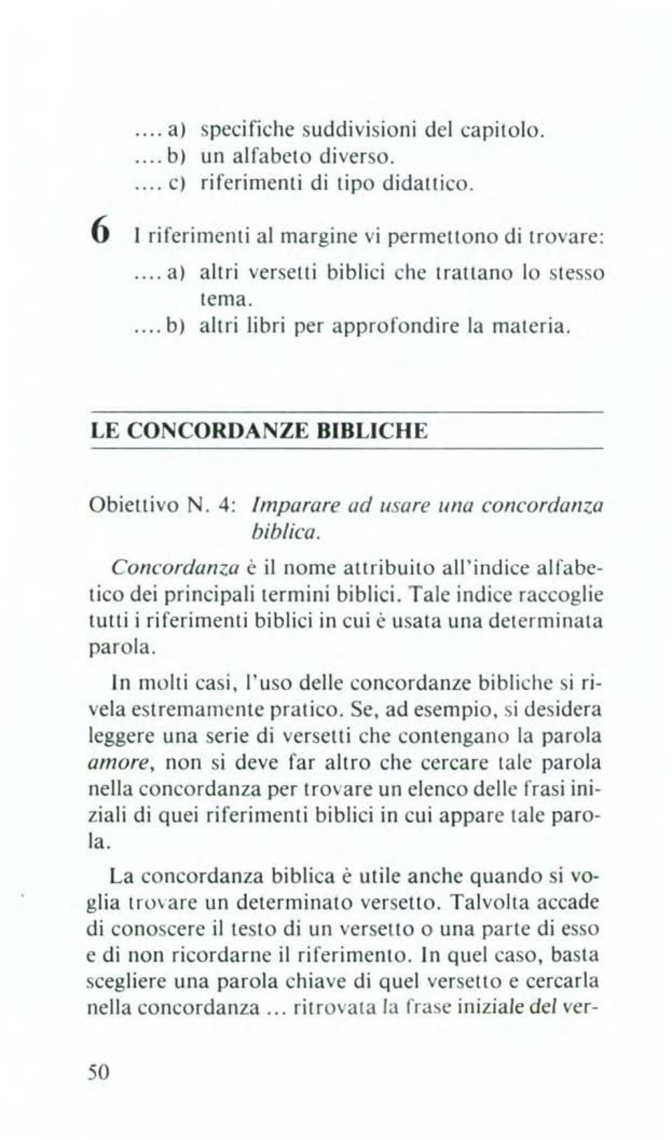 Concordanza è il nome attribuito all'indice alfabetico dei principali termini biblici. Tale indice raccoglie tutti i riferimenti biblici in cui è usata una determinata parola.