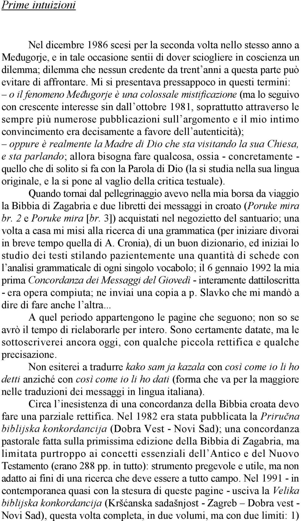 Mi si presentava pressappoco in questi termini: o il fenomeno Međugorje è una colossale mistificazione (ma lo seguivo con crescente interesse sin dall ottobre 1981, soprattutto attraverso le sempre