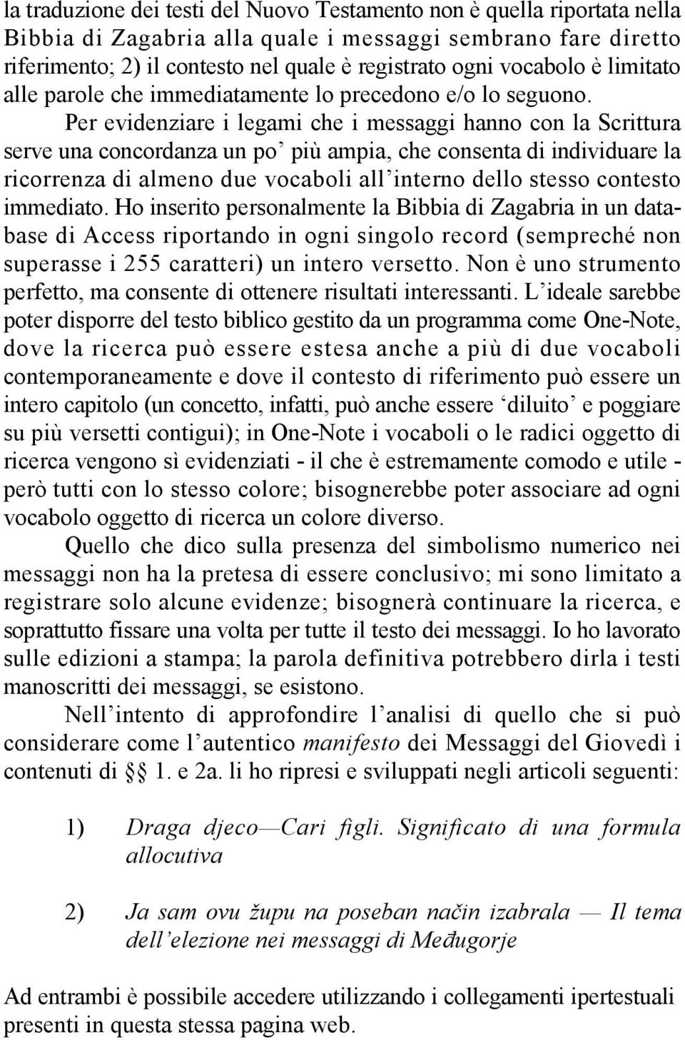 Per evidenziare i legami che i messaggi hanno con la Scrittura serve una concordanza un po più ampia, che consenta di individuare la ricorrenza di almeno due vocaboli all interno dello stesso