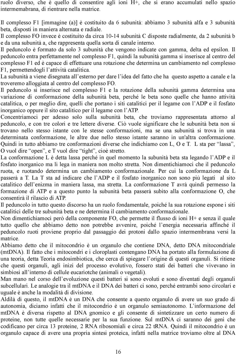 Il complesso FO invece è costituito da circa 10-14 subunità C disposte radialmente, da 2 subunità b e da una subunità a, che rappresenta quella sorta di canale interno.