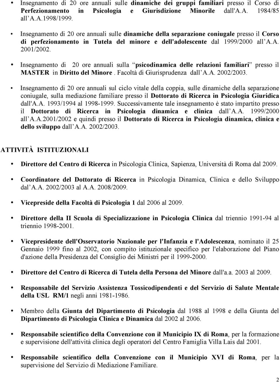 Insegnamento di 20 ore annuali sulla psicodinamica delle relazioni familiari presso il MASTER in Diritto del Minore. Facoltà di Giurisprudenza dall A.A. 2002/2003.