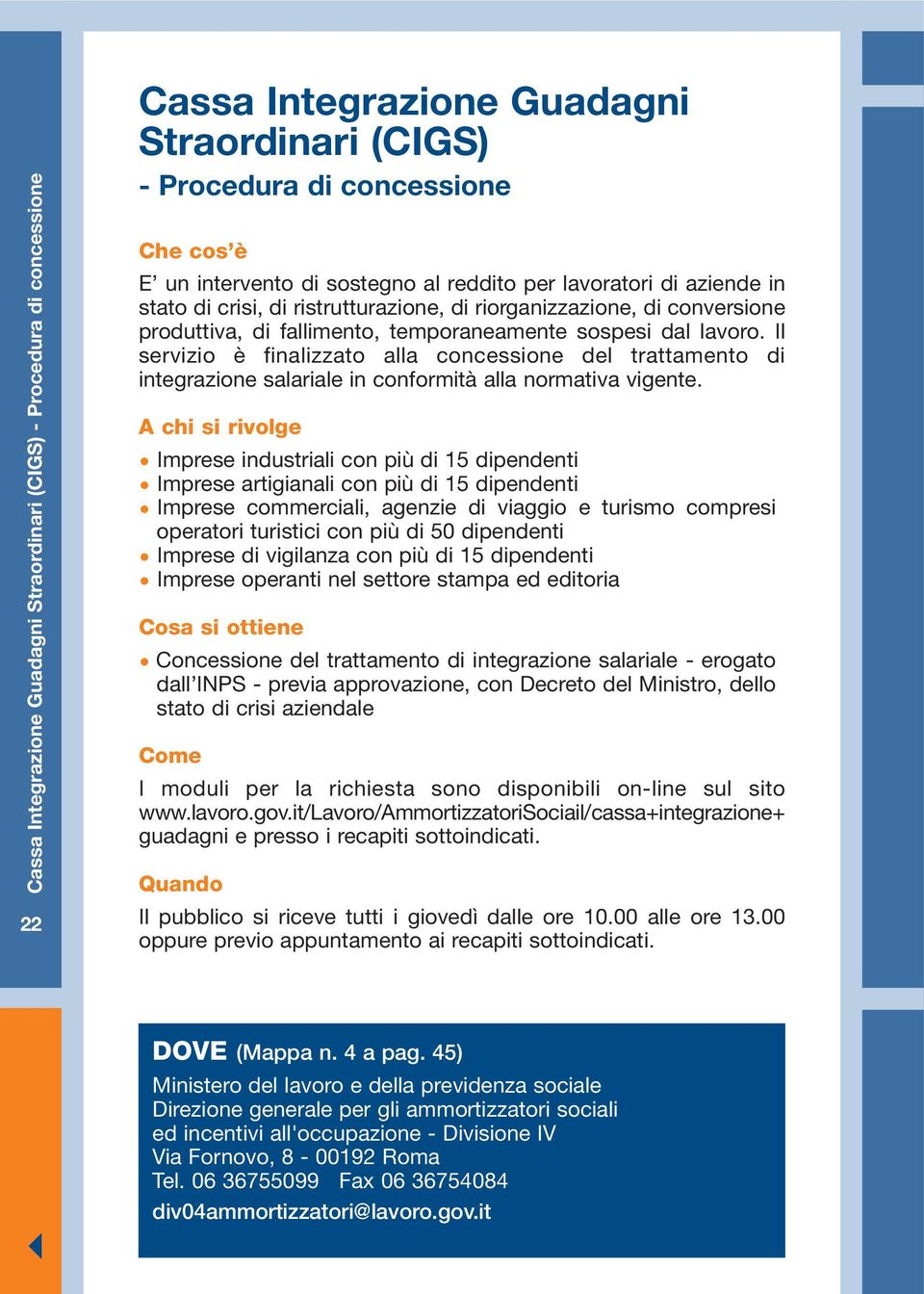 Il servizio è finalizzato alla concessione del trattamento di integrazione salariale in conformità alla normativa vigente.