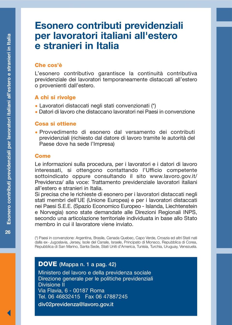 Lavoratori distaccati negli stati convenzionati (*) Datori di lavoro che distaccano lavoratori nei Paesi in convenzione Provvedimento di esonero dal versamento dei contributi previdenziali (richiesto