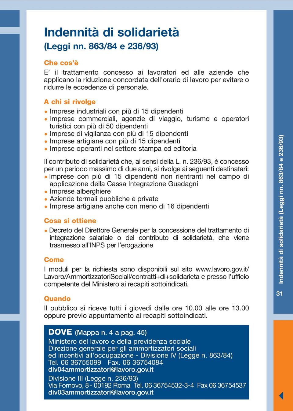 Imprese industriali con più di 15 dipendenti Imprese commerciali, agenzie di viaggio, turismo e operatori turistici con più di 50 dipendenti Imprese di vigilanza con più di 15 dipendenti Imprese