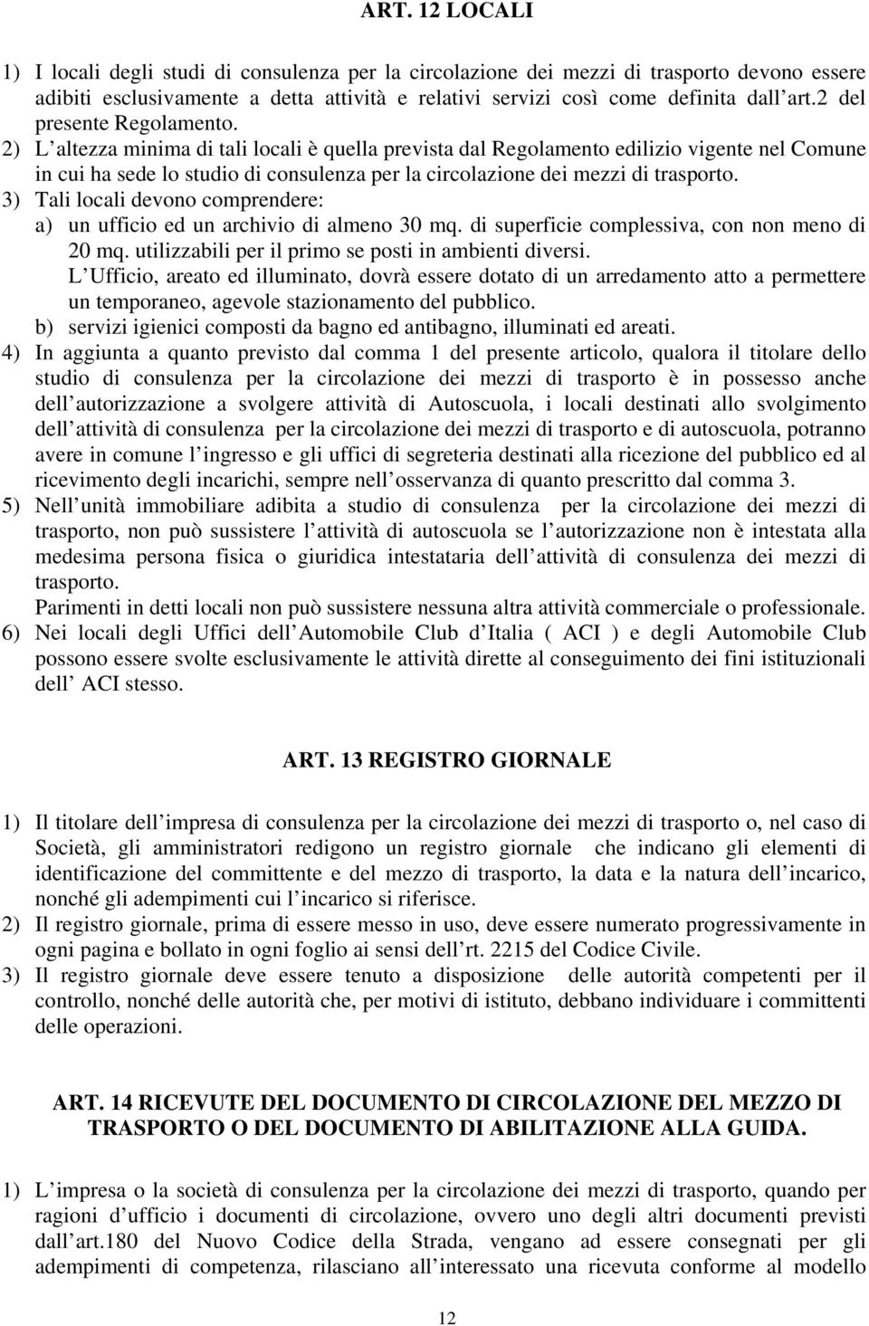 2) L altezza minima di tali locali è quella prevista dal Regolamento edilizio vigente nel Comune in cui ha sede lo studio di consulenza per la circolazione dei mezzi di trasporto.