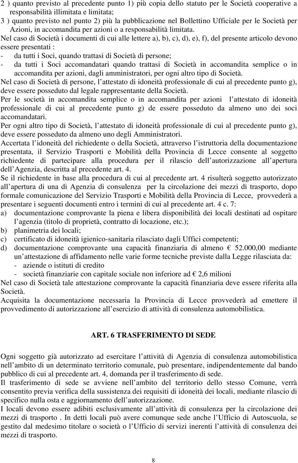 Nel caso di Società i documenti di cui alle lettere a), b), c), d), e), f), del presente articolo devono essere presentati : - da tutti i Soci, quando trattasi di Società di persone; - da tutti i