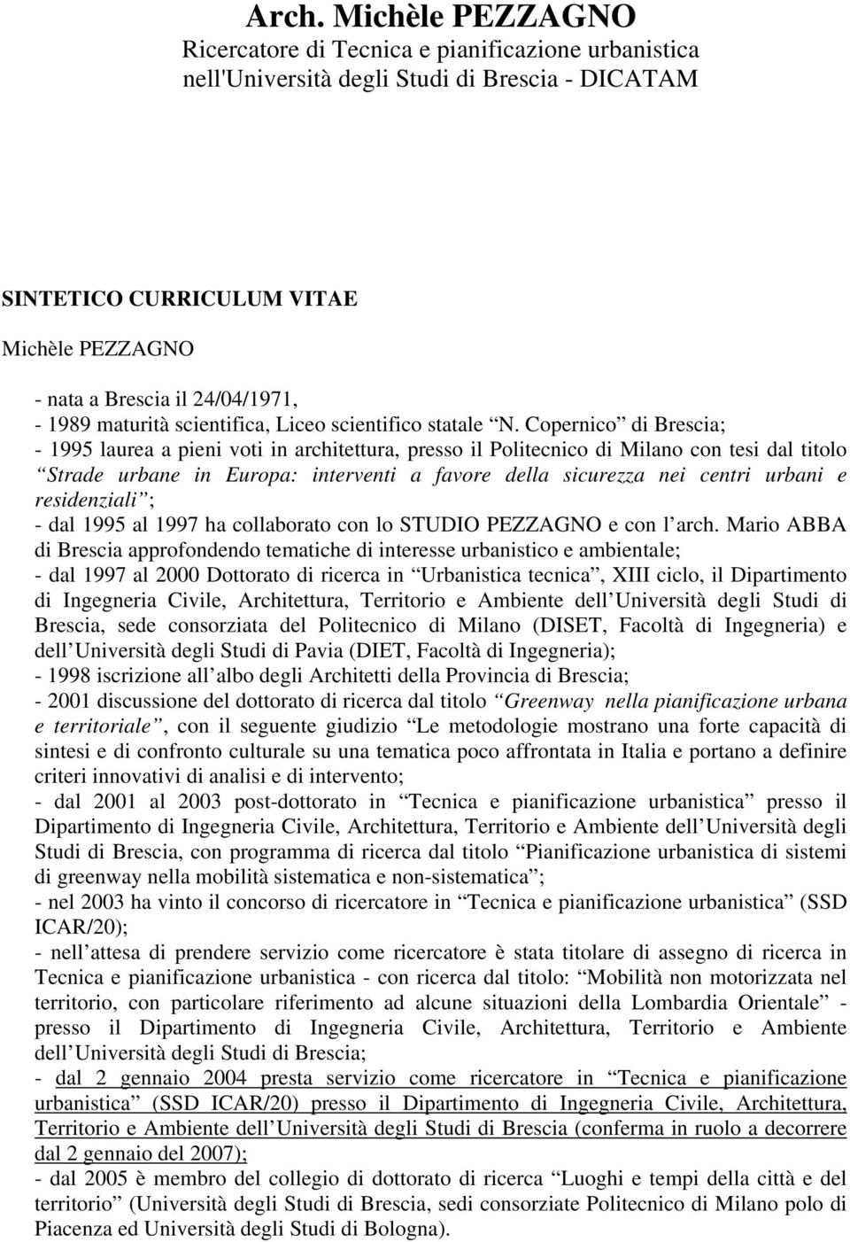 Copernico di Brescia; - 1995 laurea a pieni voti in architettura, presso il Politecnico di Milano con tesi dal titolo Strade urbane in Europa: interventi a favore della sicurezza nei centri urbani e