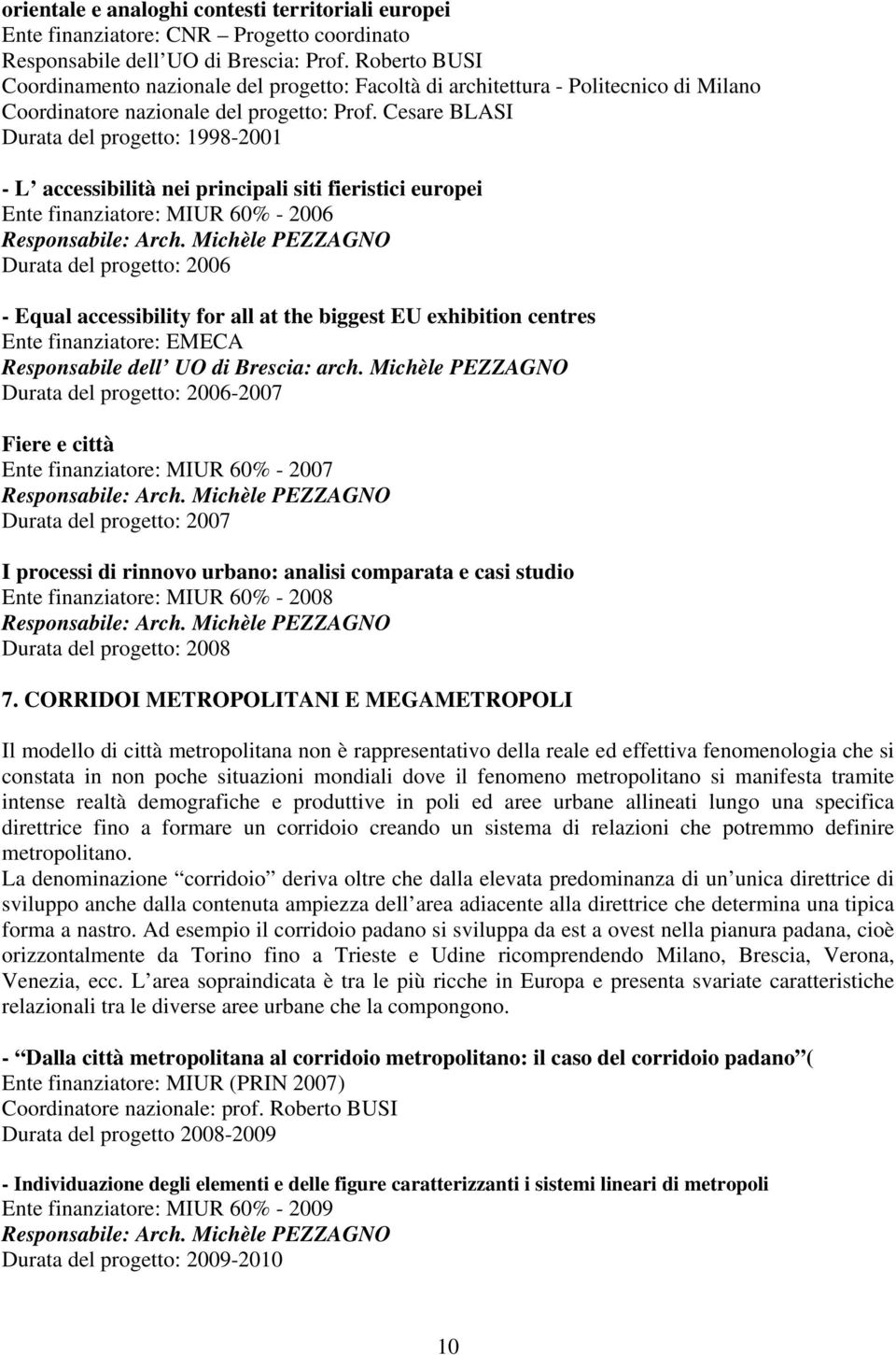 Cesare BLASI Durata del progetto: 1998-2001 - L accessibilità nei principali siti fieristici europei Ente finanziatore: MIUR 60% - 2006 Responsabile: Arch.