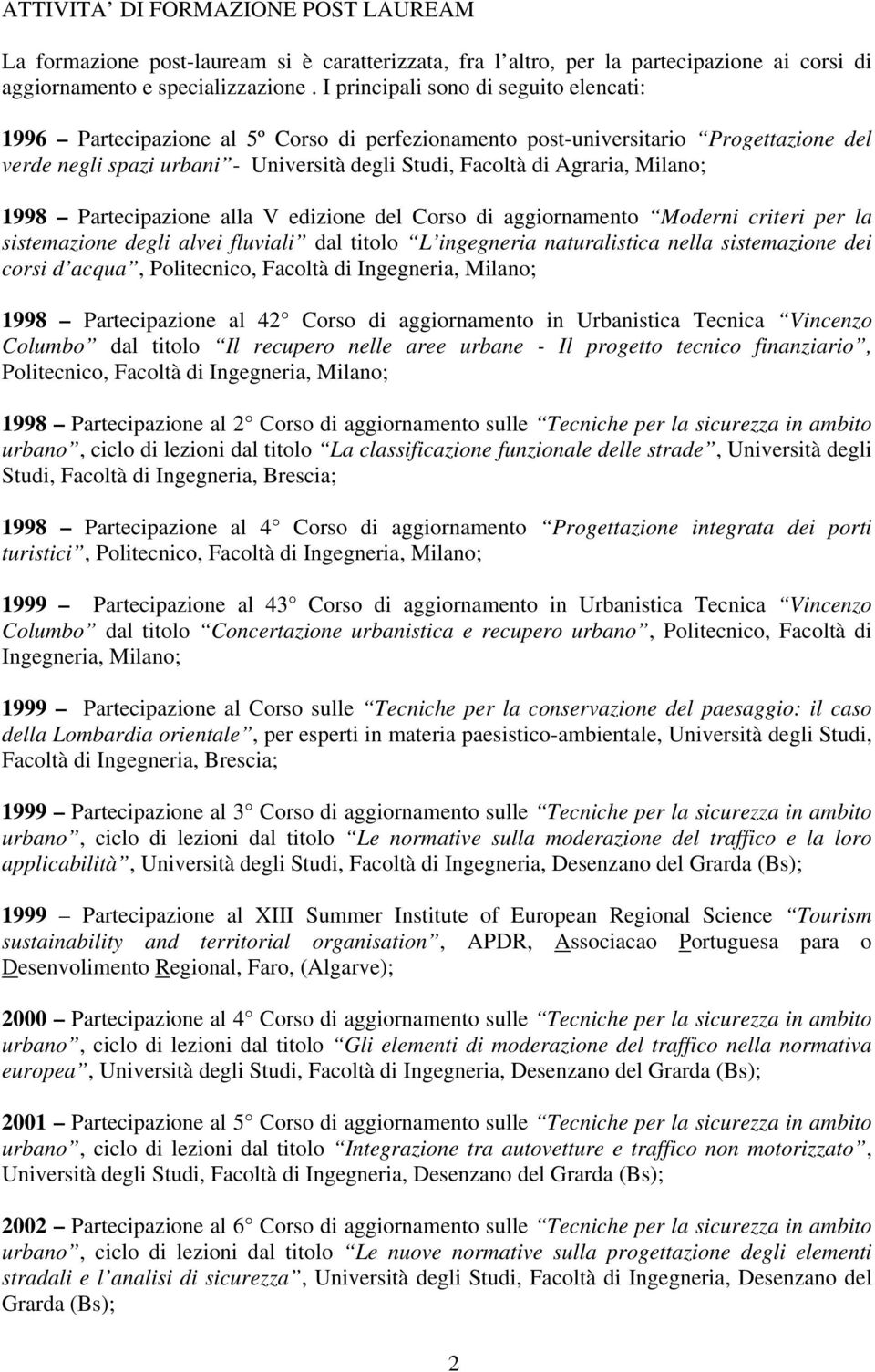 Milano; 1998 Partecipazione alla V edizione del Corso di aggiornamento Moderni criteri per la sistemazione degli alvei fluviali dal titolo L ingegneria naturalistica nella sistemazione dei corsi d