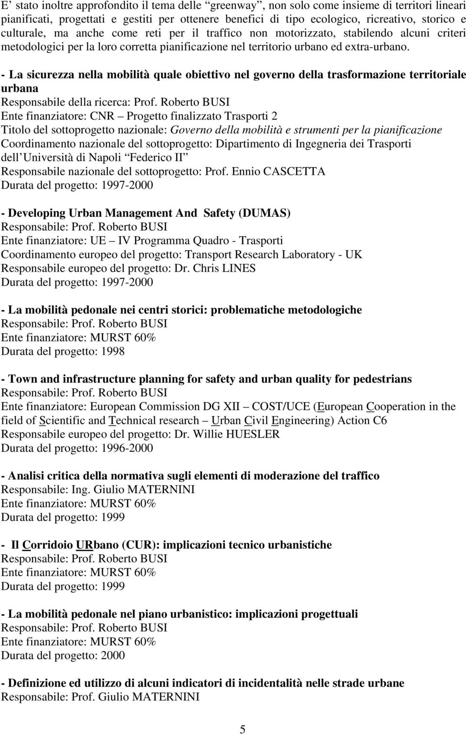 - La sicurezza nella mobilità quale obiettivo nel governo della trasformazione territoriale urbana Responsabile della ricerca: Prof.