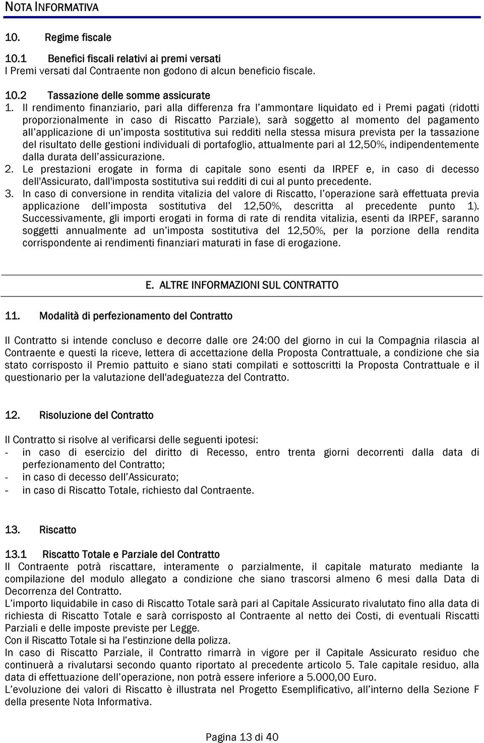 applicazione di un imposta sostitutiva sui redditi nella stessa misura prevista per la tassazione del risultato delle gestioni individuali di portafoglio, attualmente pari al 12,50%,