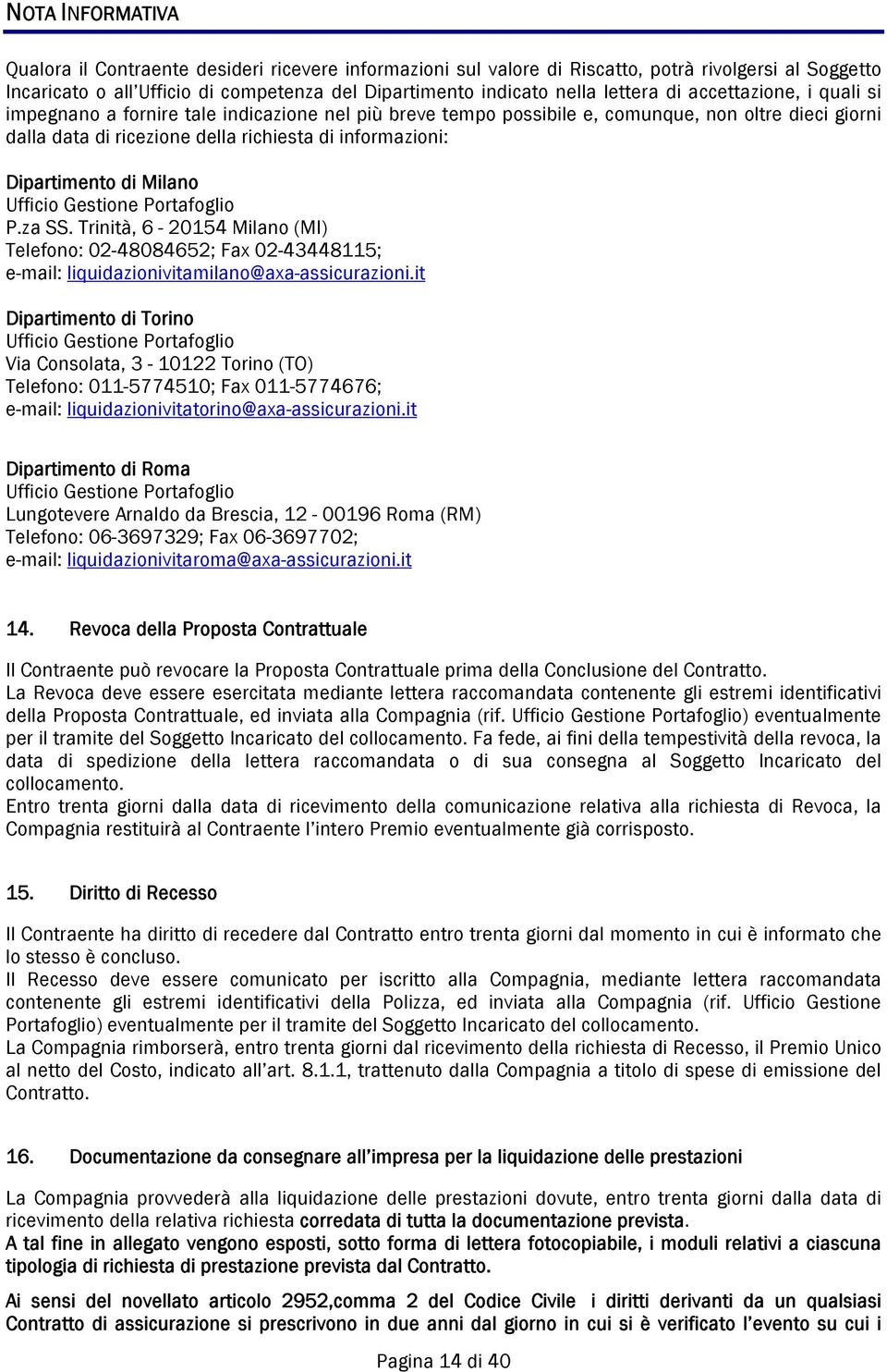 Dipartimento di Milano Ufficio Gestione Portafoglio P.za SS. Trinità, 6-20154 Milano (MI) Telefono: 02-48084652; Fax 02-43448115; e-mail: liquidazionivitamilano@axa-assicurazioni.