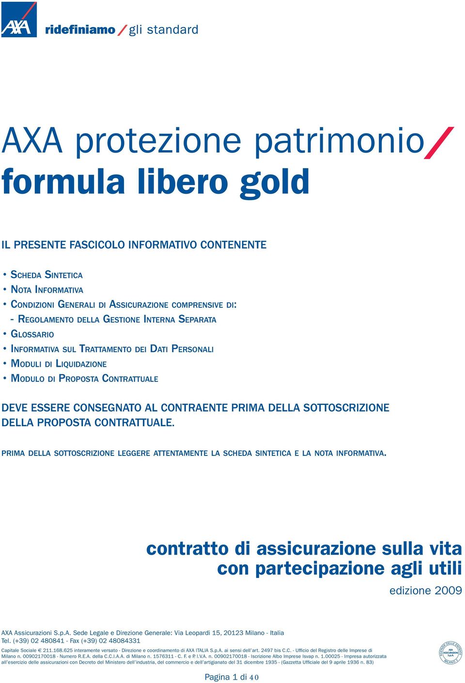 SOTTOSCRIZIONE DELLA PROPOSTA CONTRATTUALE. PRIMA DELLA SOTTOSCRIZIONE LEGGERE ATTENTAMENTE LA SCHEDA SINTETICA E LA NOTA INFORMATIVA.