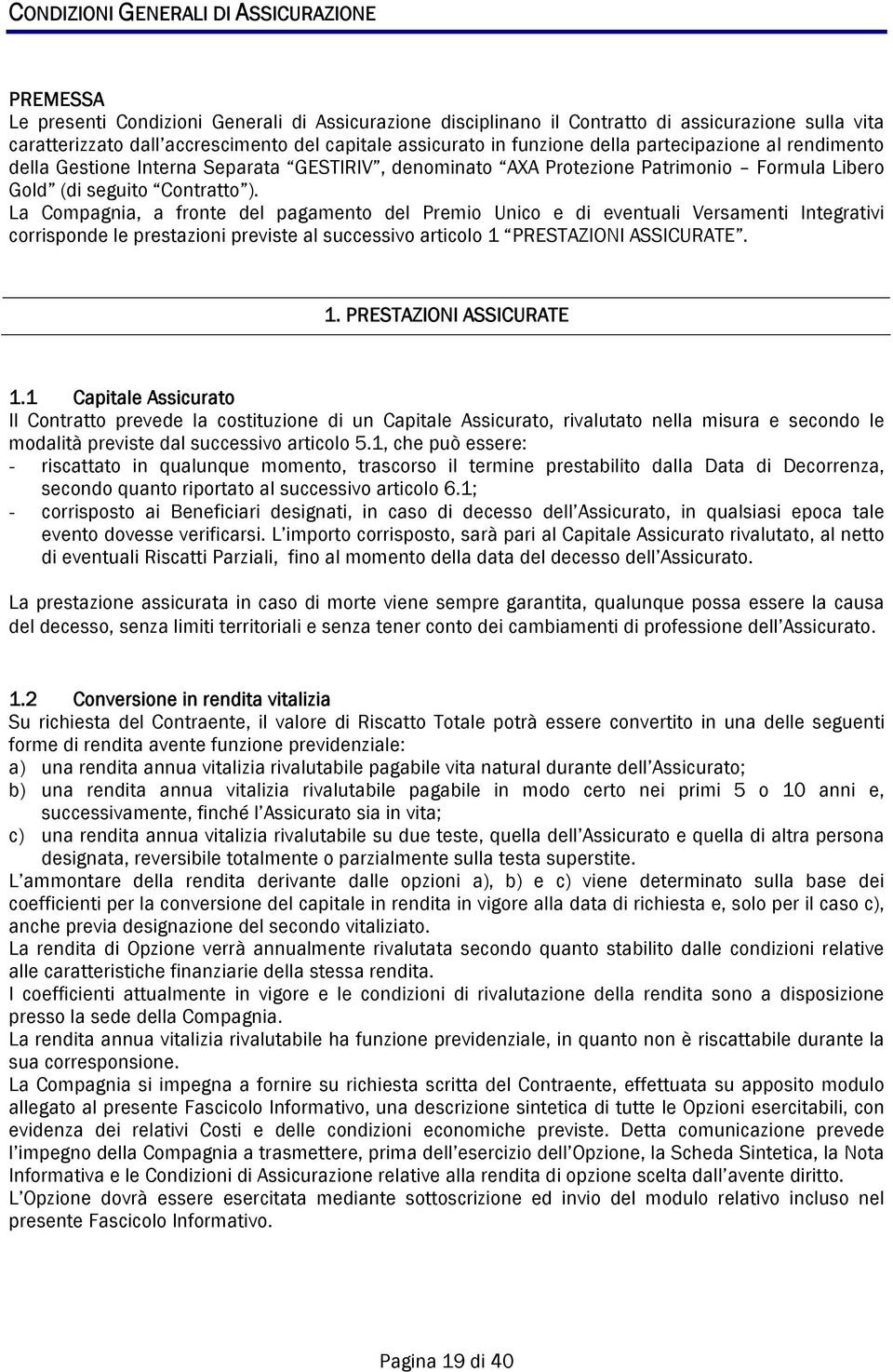 La Compagnia, a fronte del pagamento del Premio Unico e di eventuali Versamenti Integrativi corrisponde le prestazioni previste al successivo articolo 1 PRESTAZIONI ASSICURATE. 1. PRESTAZIONI ASSICURATE 1.