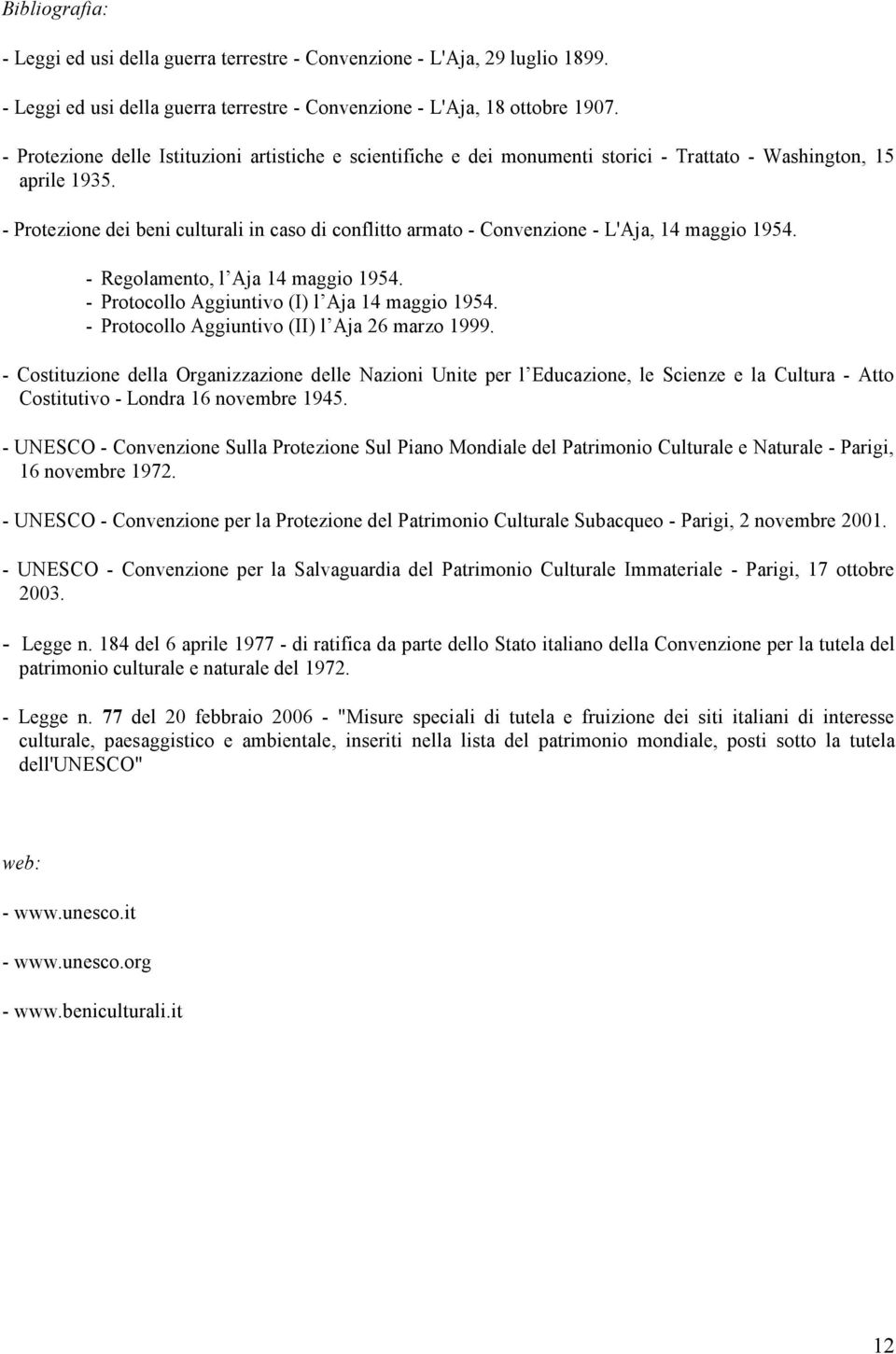 - Protezione dei beni culturali in caso di conflitto armato - Convenzione - L'Aja, 14 maggio 1954. - Regolamento, l Aja 14 maggio 1954. - Protocollo Aggiuntivo (I) l Aja 14 maggio 1954.