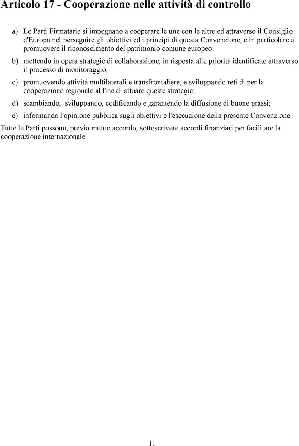 attraverso il processo di monitoraggio; c) promuovendo attività multilaterali e transfrontaliere, e sviluppando reti di per la cooperazione regionale al fine di attuare queste strategie; d)