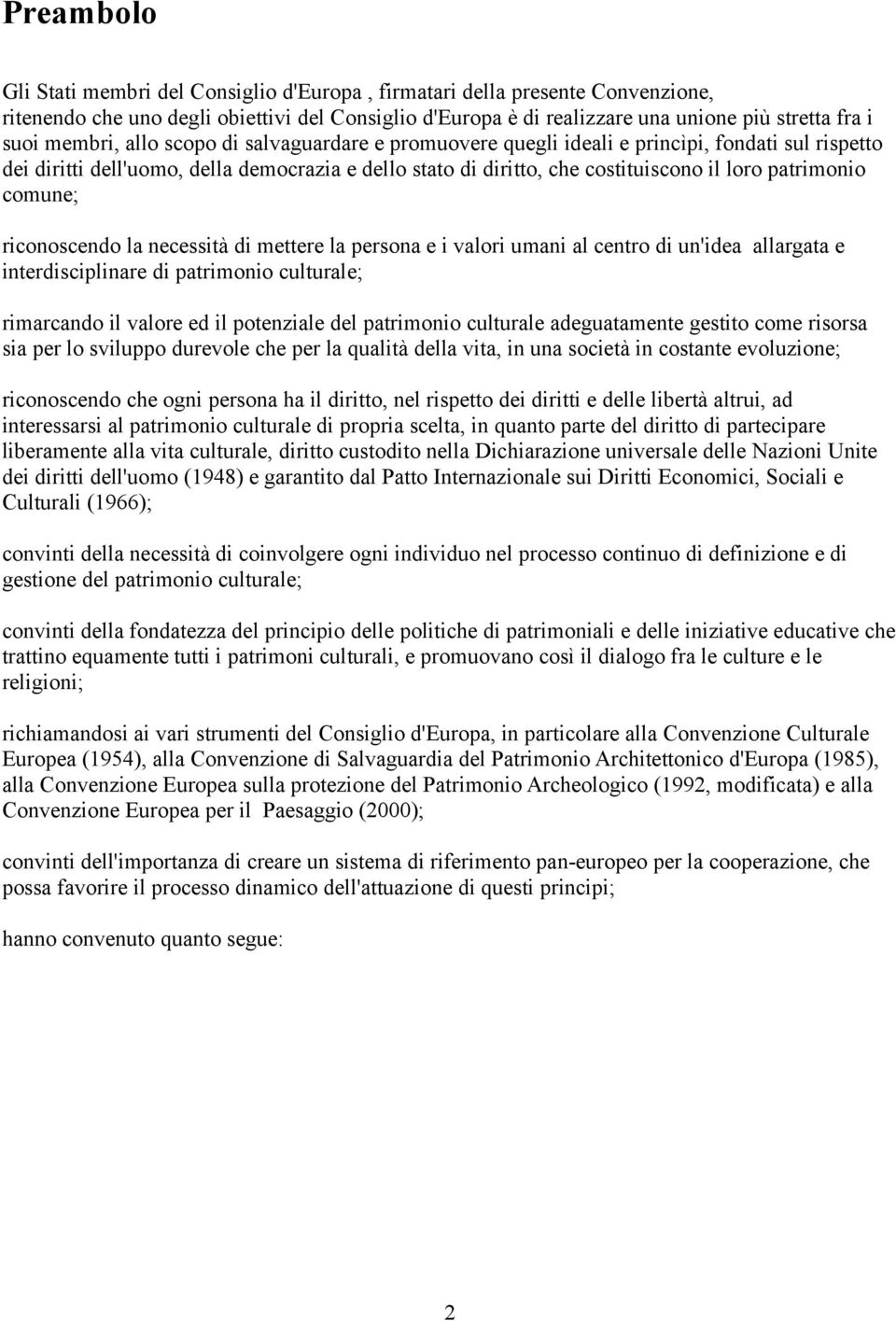 comune; riconoscendo la necessità di mettere la persona e i valori umani al centro di un'idea allargata e interdisciplinare di patrimonio culturale; rimarcando il valore ed il potenziale del