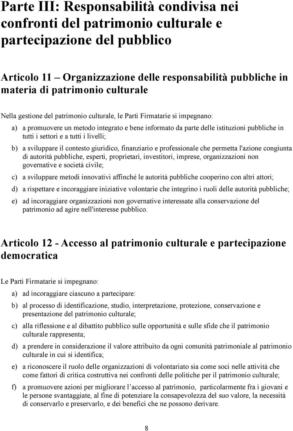 livelli; b) a sviluppare il contesto giuridico, finanziario e professionale che permetta l'azione congiunta di autorità pubbliche, esperti, proprietari, investitori, imprese, organizzazioni non