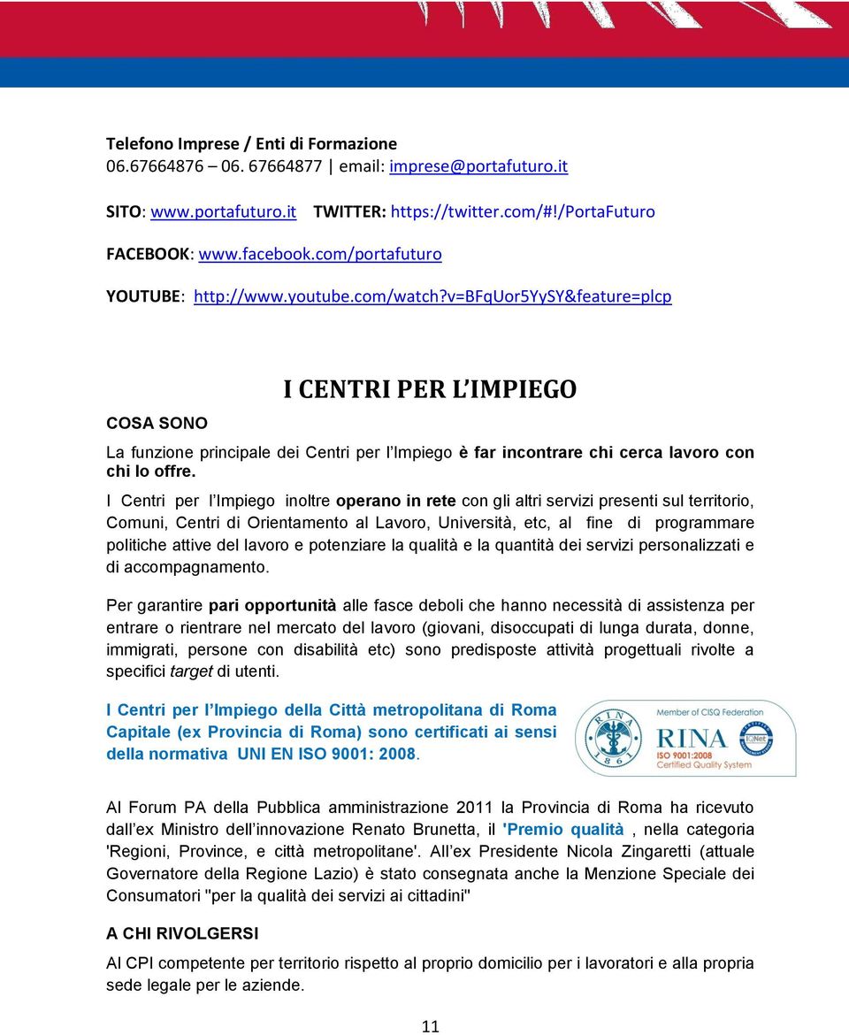 v=bfquor5yysy&feature=plcp COSA SONO I CENTRI PER L IMPIEGO La funzione principale dei Centri per l Impiego è far incontrare chi cerca lavoro con chi lo offre.