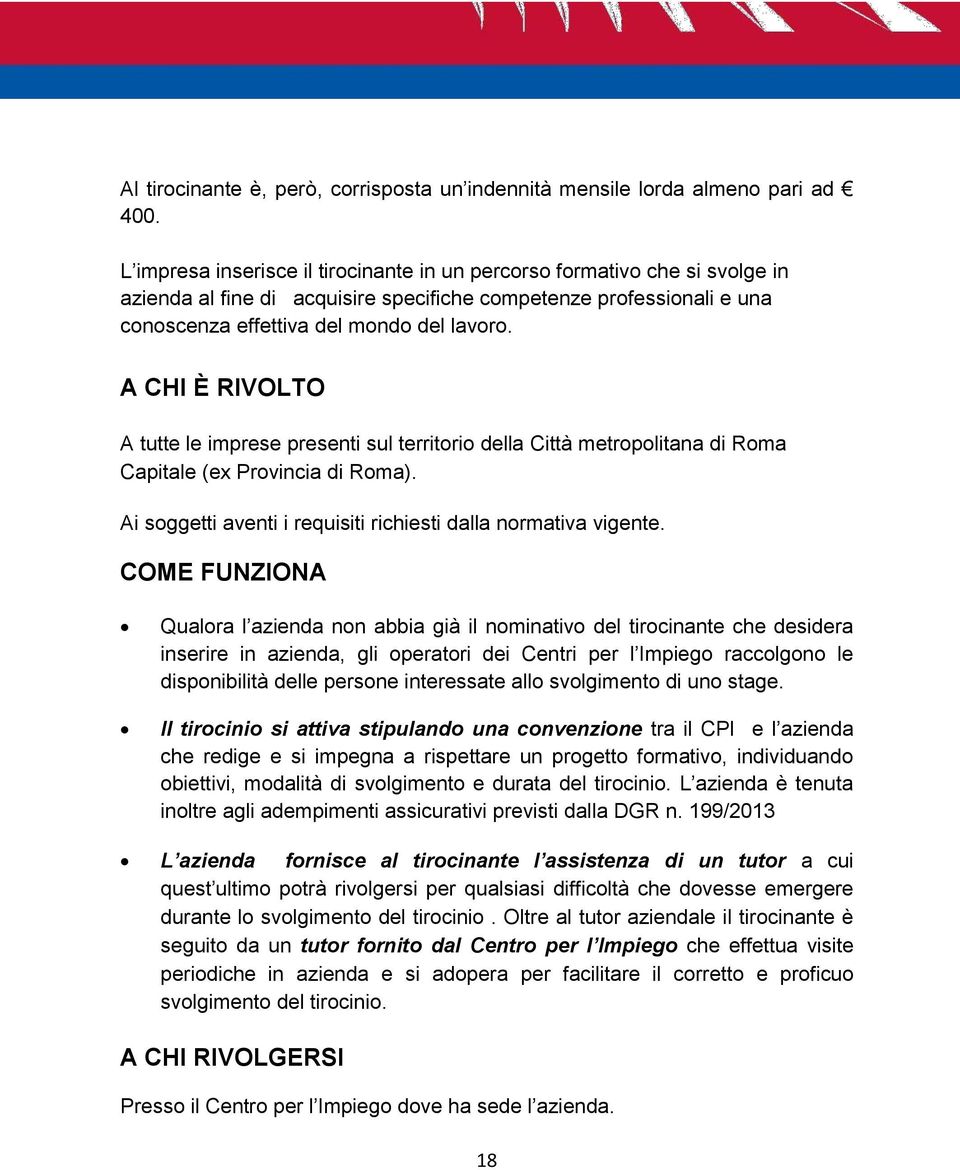 A CHI È RIVOLTO A tutte le imprese presenti sul territorio della Città metropolitana di Roma Capitale (ex Provincia di Roma). Ai soggetti aventi i requisiti richiesti dalla normativa vigente.