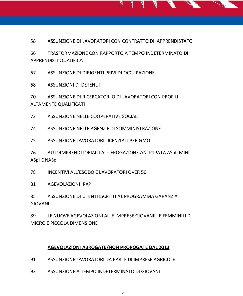 ASSUNZIONE LAVORATORI LICENZIATI PER GMO 76 AUTOIMPRENDITORIALITA EROGAZIONE ANTICIPATA ASpI, MINI- ASpI E NASpI 78 INCENTIVI ALL ESODO E LAVORATORI OVER 50 81 AGEVOLAZIONI IRAP 85 ASSUNZIONE DI