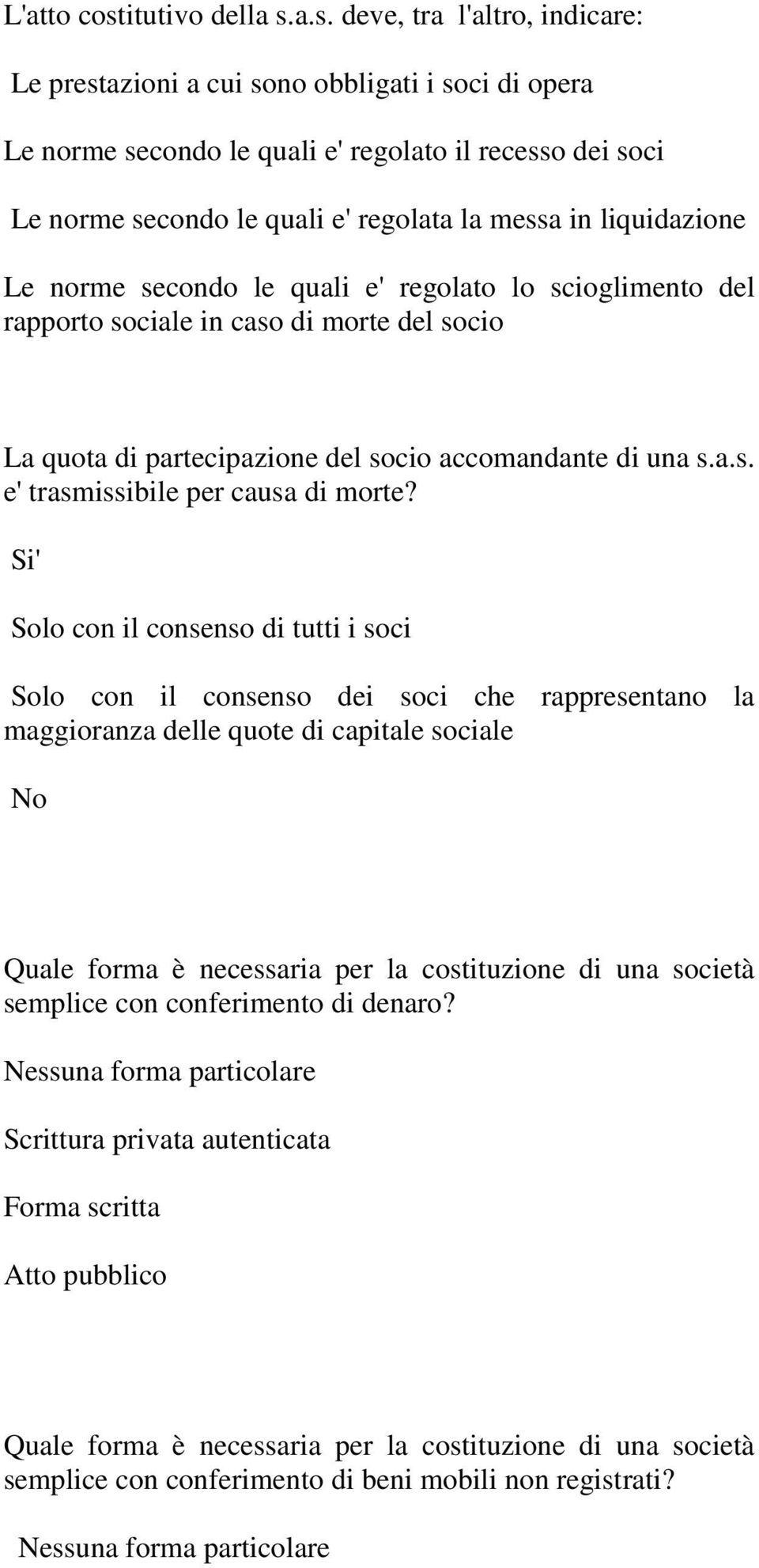 a.s. deve, tra l'altro, indicare: Le prestazioni a cui sono obbligati i soci di opera Le norme secondo le quali e' regolato il recesso dei soci Le norme secondo le quali e' regolata la messa in