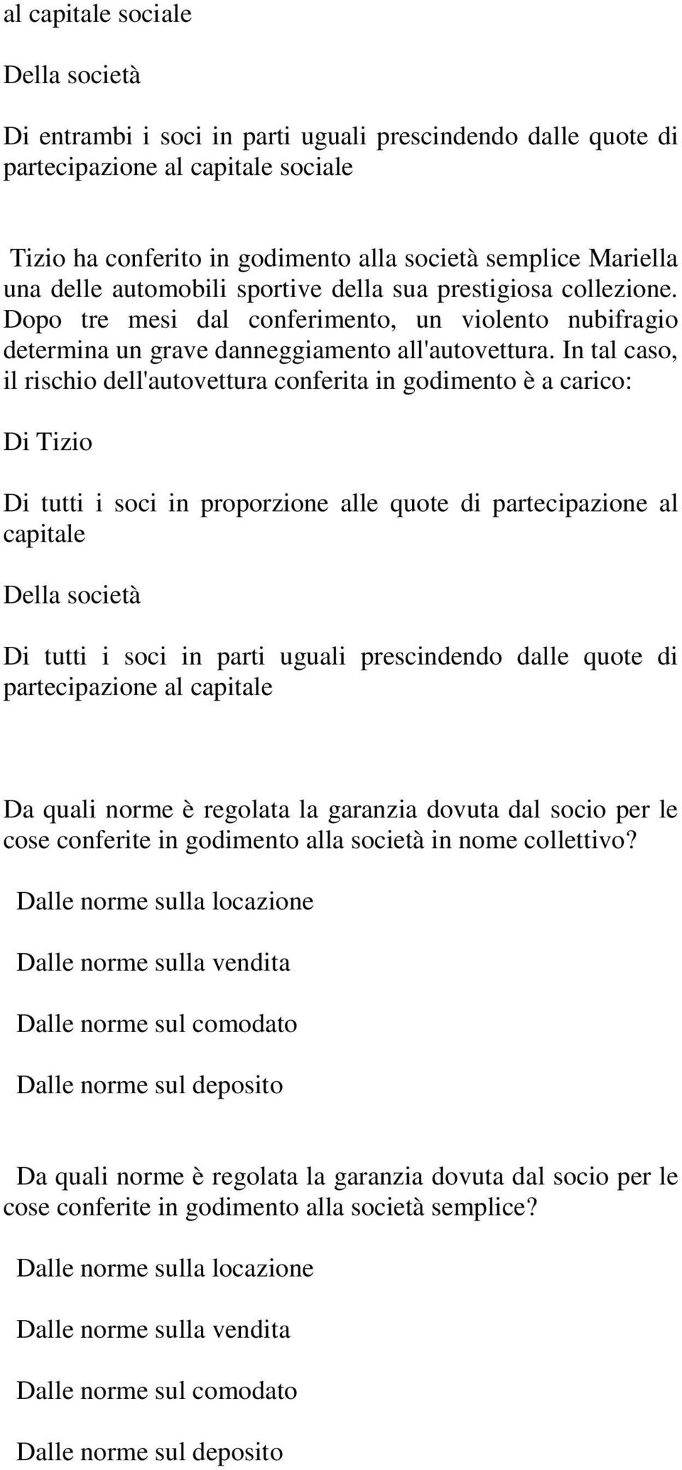 In tal caso, il rischio dell'autovettura conferita in godimento è a carico: Di Tizio Di tutti i soci in proporzione alle quote di partecipazione al capitale Della società Di tutti i soci in parti