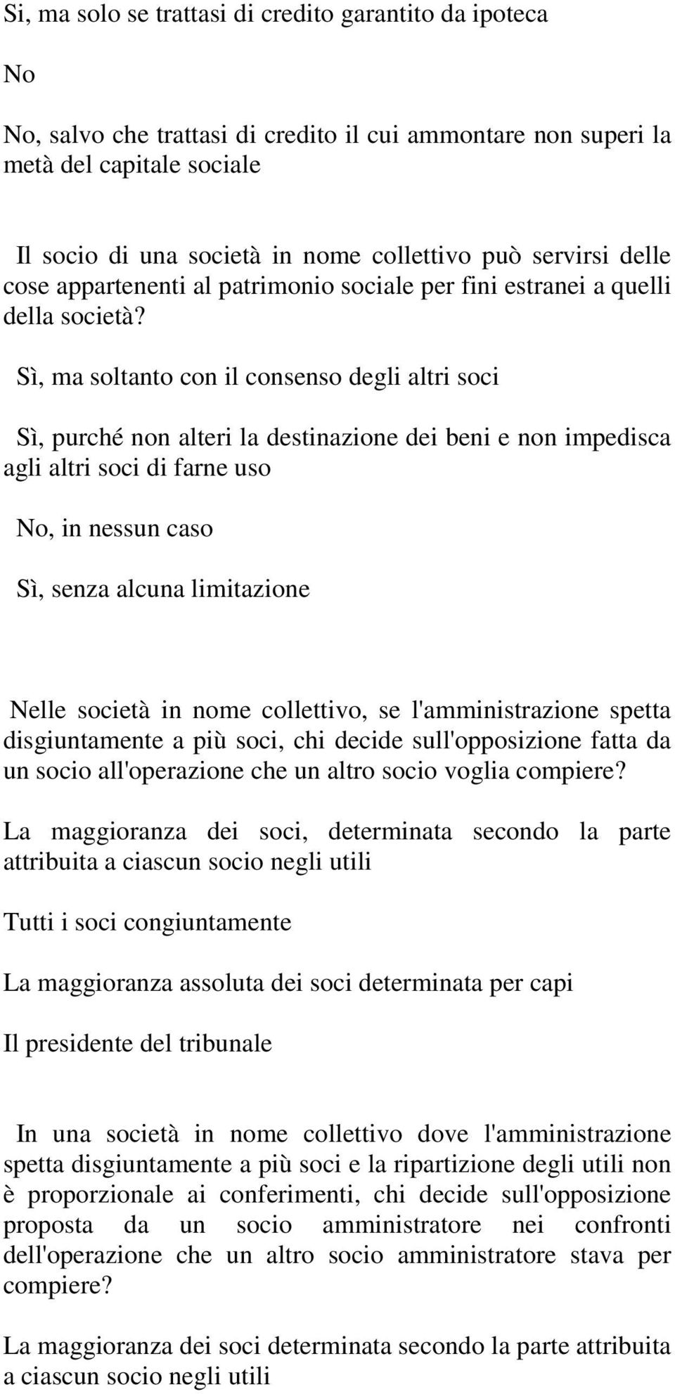 Sì, ma soltanto con il consenso degli altri soci Sì, purché non alteri la destinazione dei beni e non impedisca agli altri soci di farne uso No, in nessun caso Sì, senza alcuna limitazione Nelle