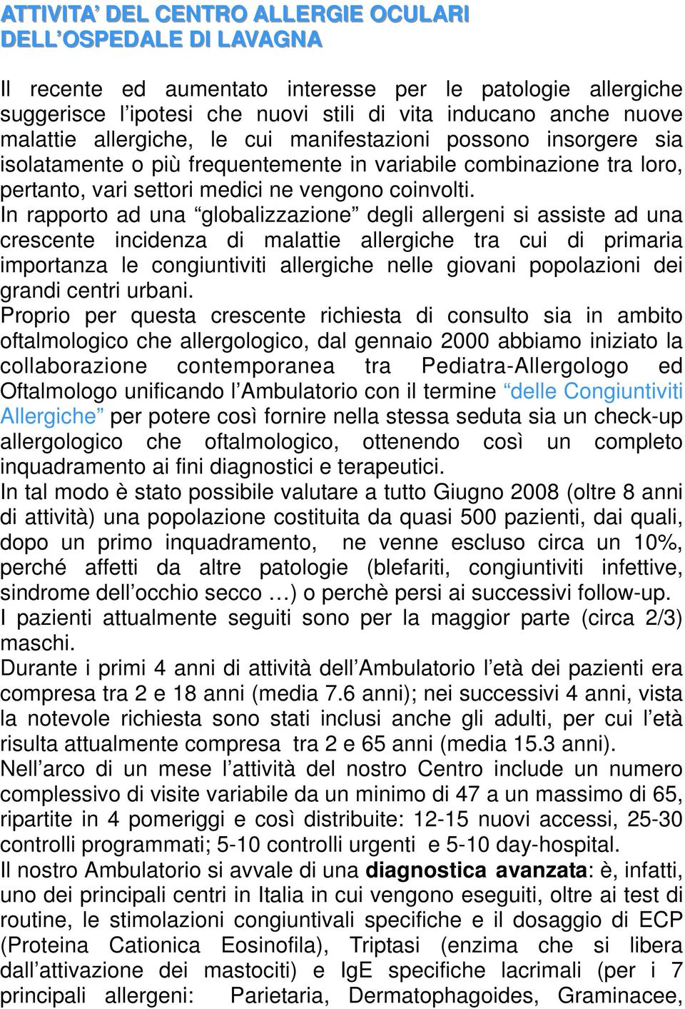 In rapporto ad una globalizzazione degli allergeni si assiste ad una crescente incidenza di malattie allergiche tra cui di primaria importanza le congiuntiviti allergiche nelle giovani popolazioni