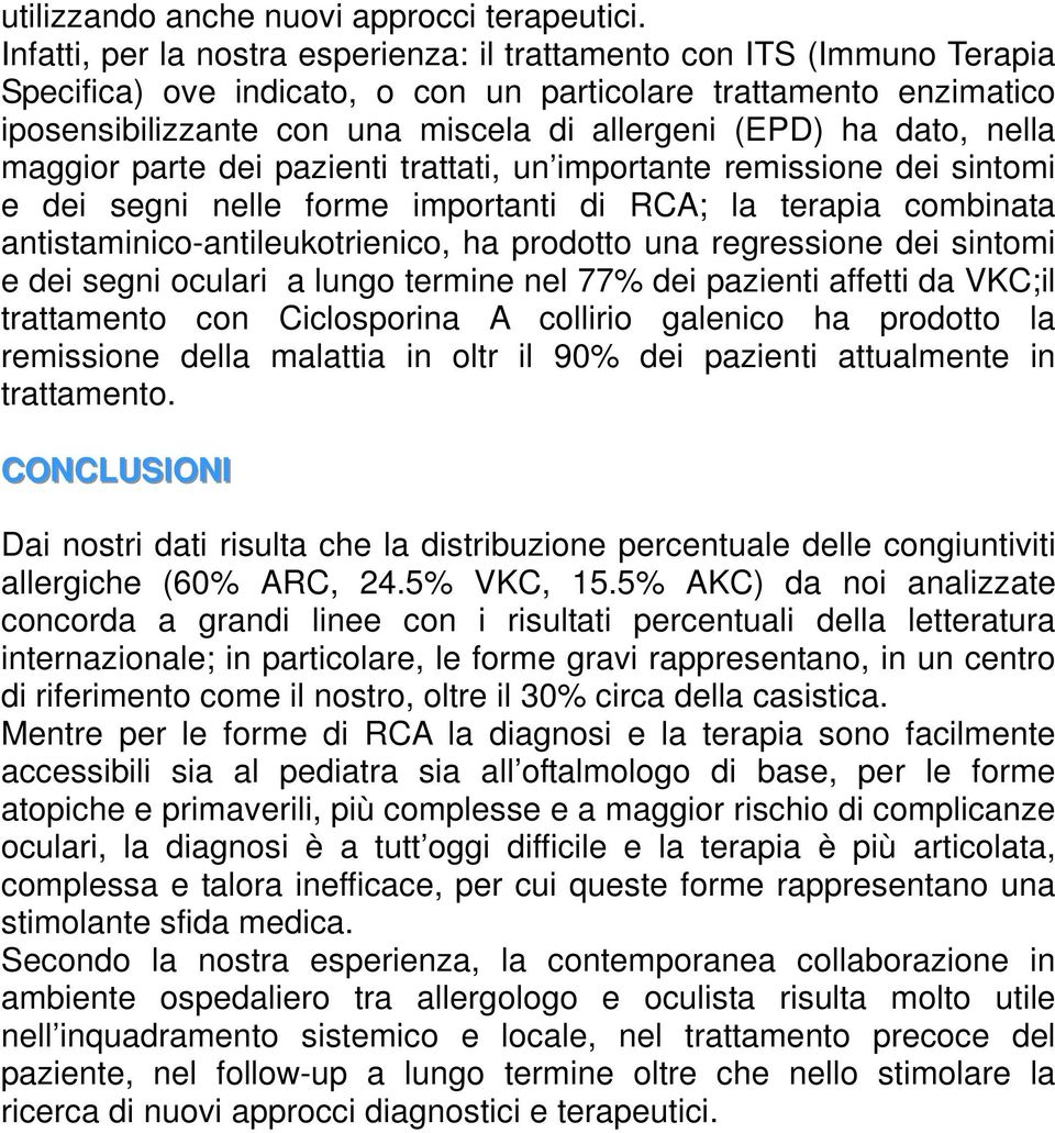 dato, nella maggior parte dei pazienti trattati, un importante remissione dei sintomi e dei segni nelle forme importanti di RCA; la terapia combinata antistaminico-antileukotrienico, ha prodotto una