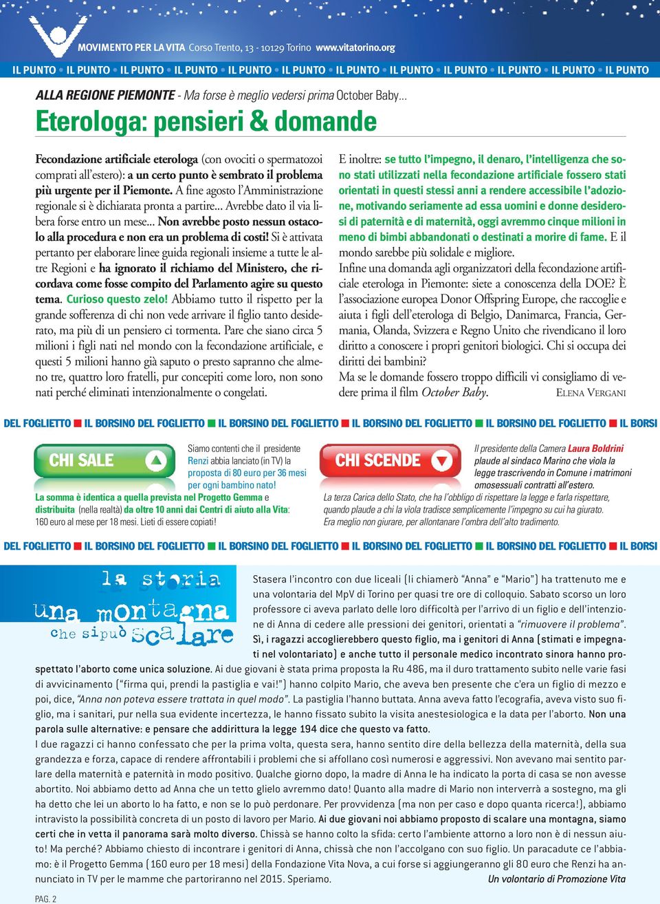 .. Eterologa: pensieri & domande Fecondazione artificiale eterologa (con ovociti o spermatozoi comprati all estero): a un certo punto è sembrato il problema più urgente per il Piemonte.