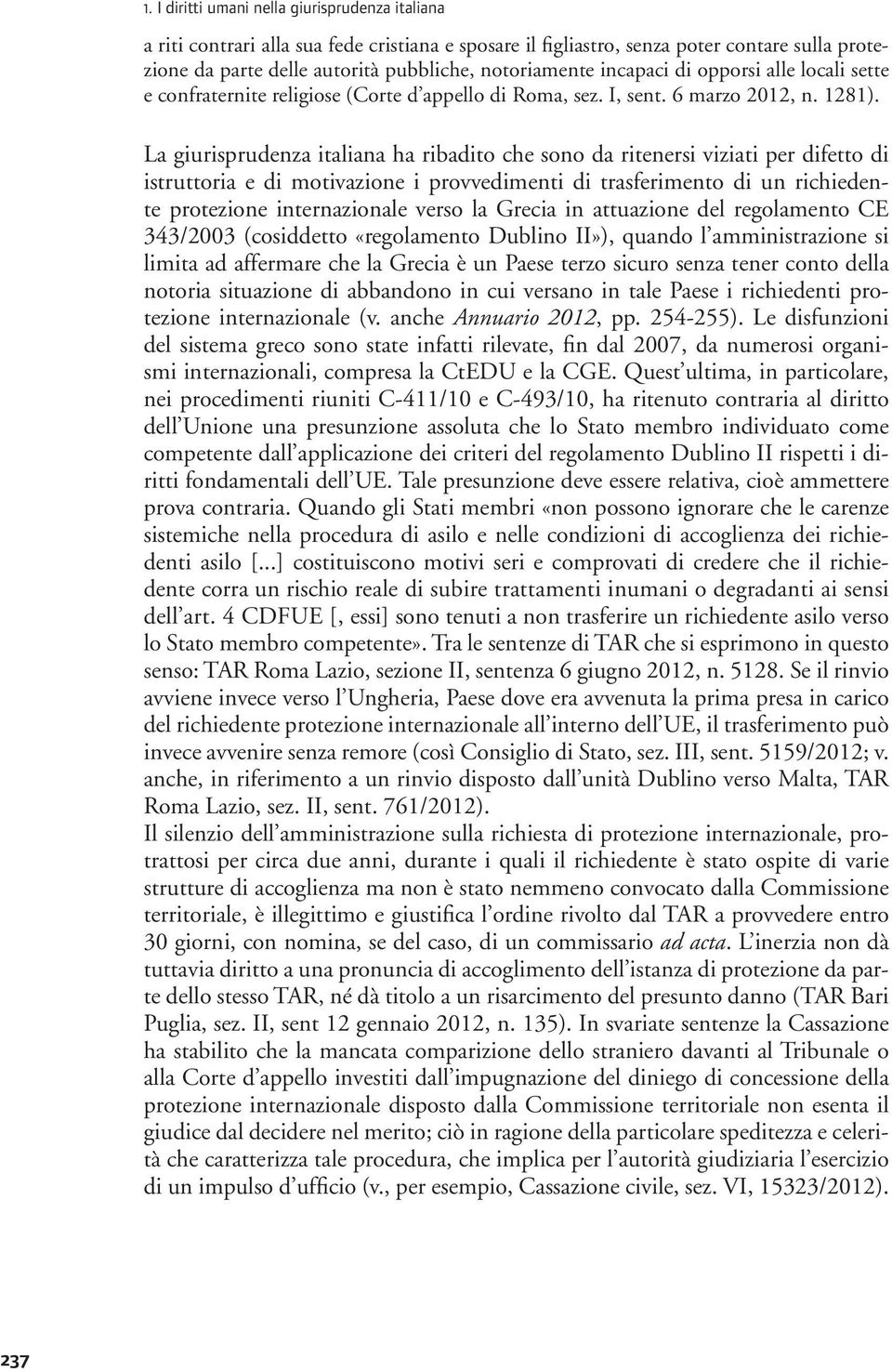 La giurisprudenza italiana ha ribadito che sono da ritenersi viziati per difetto di istruttoria e di motivazione i provvedimenti di trasferimento di un richiedente protezione internazionale verso la