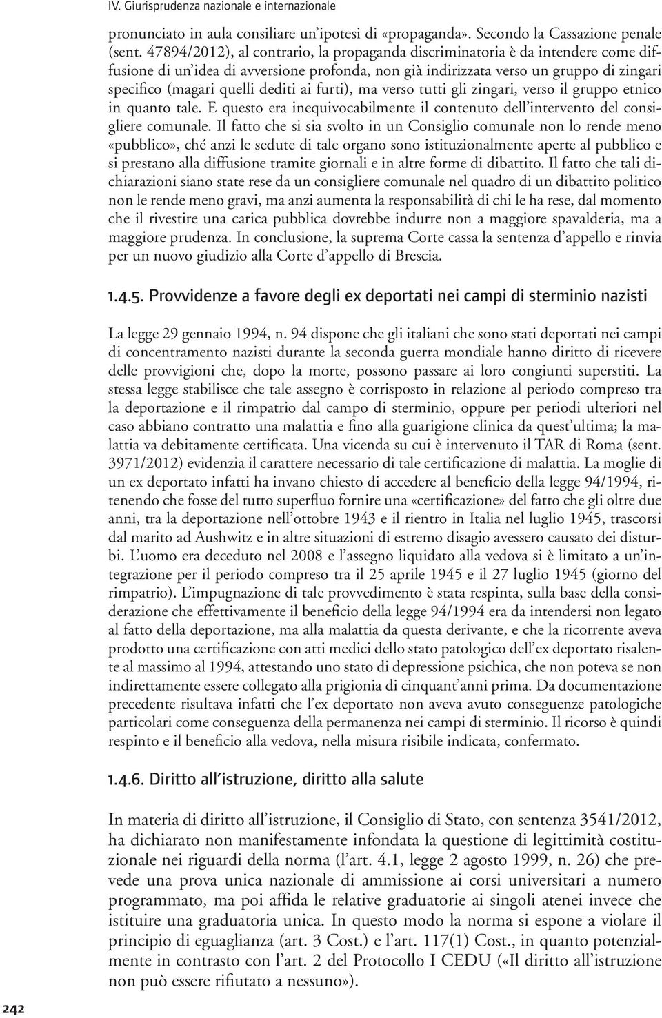 dediti ai furti), ma verso tutti gli zingari, verso il gruppo etnico in quanto tale. E questo era inequivocabilmente il contenuto dell intervento del consigliere comunale.